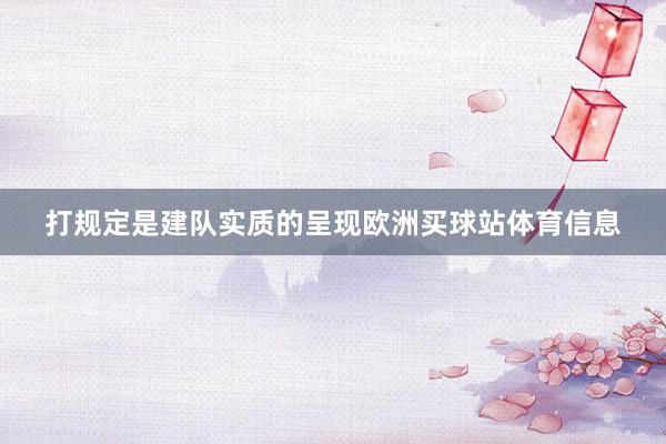 打规定是建队实质的呈现欧洲买球站体育信息