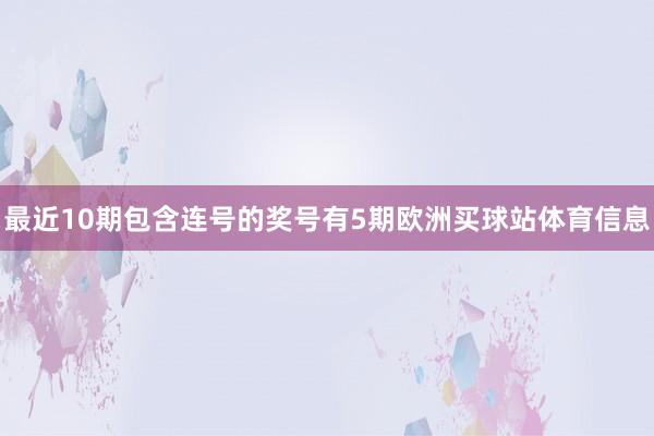 最近10期包含连号的奖号有5期欧洲买球站体育信息