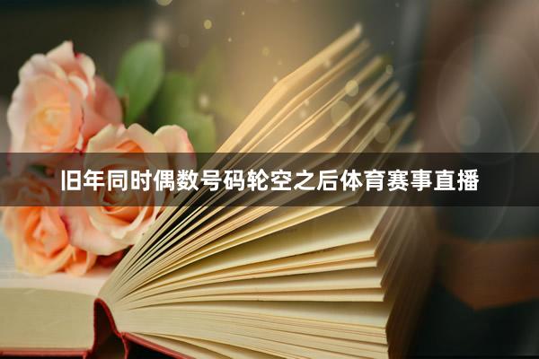 旧年同时偶数号码轮空之后体育赛事直播
