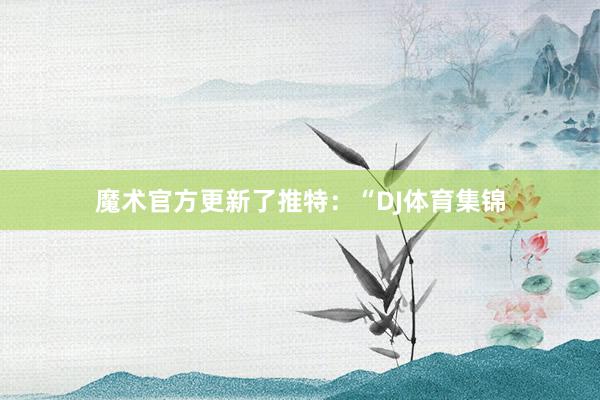 魔术官方更新了推特：“DJ体育集锦