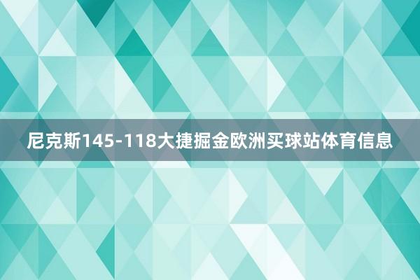 尼克斯145-118大捷掘金欧洲买球站体育信息