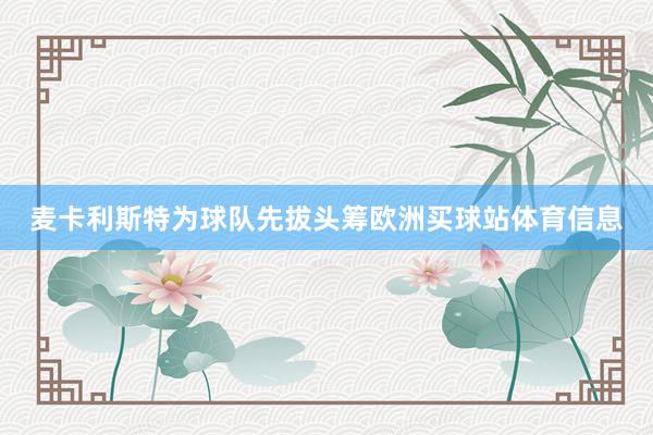 麦卡利斯特为球队先拔头筹欧洲买球站体育信息