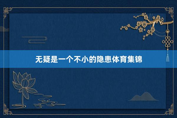 无疑是一个不小的隐患体育集锦