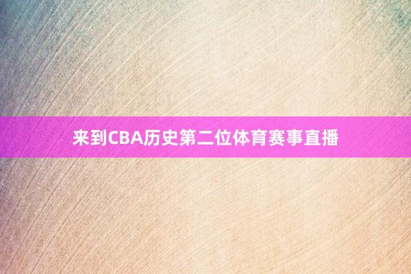 来到CBA历史第二位体育赛事直播