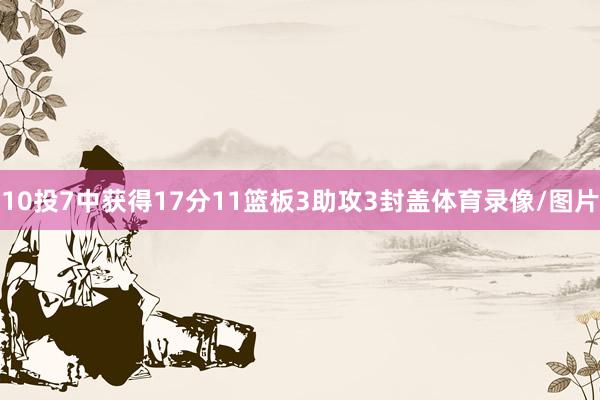10投7中获得17分11篮板3助攻3封盖体育录像/图片