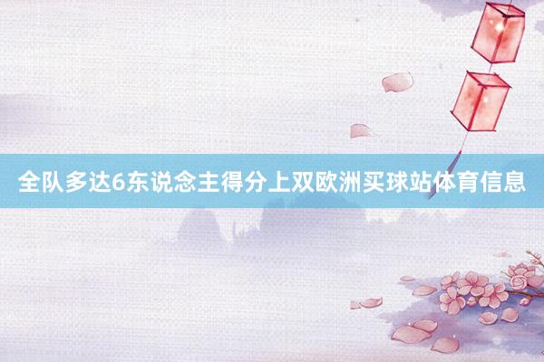 全队多达6东说念主得分上双欧洲买球站体育信息