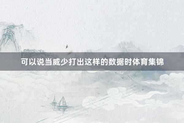 可以说当威少打出这样的数据时体育集锦