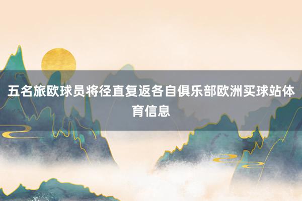五名旅欧球员将径直复返各自俱乐部欧洲买球站体育信息