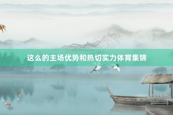 这么的主场优势和热切实力体育集锦