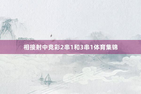 相接射中竞彩2串1和3串1体育集锦