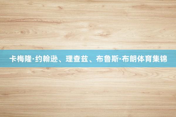 卡梅隆·约翰逊、理查兹、布鲁斯·布朗体育集锦