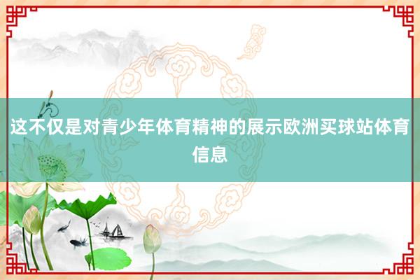 这不仅是对青少年体育精神的展示欧洲买球站体育信息