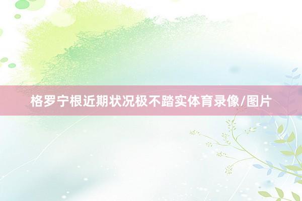格罗宁根近期状况极不踏实体育录像/图片