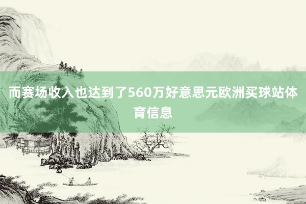 而赛场收入也达到了560万好意思元欧洲买球站体育信息