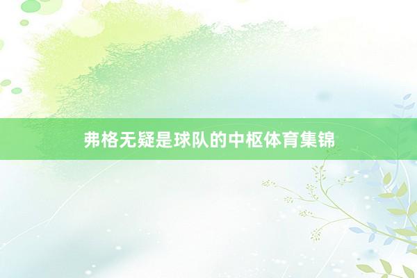 弗格无疑是球队的中枢体育集锦