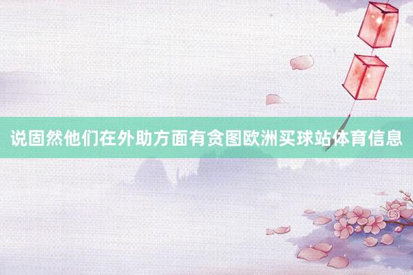 说固然他们在外助方面有贪图欧洲买球站体育信息