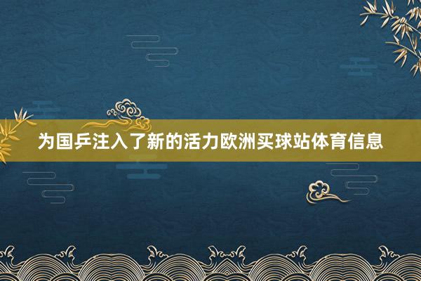 为国乒注入了新的活力欧洲买球站体育信息