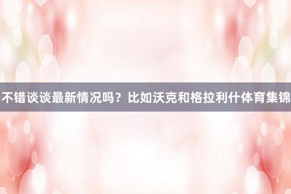 不错谈谈最新情况吗？比如沃克和格拉利什体育集锦