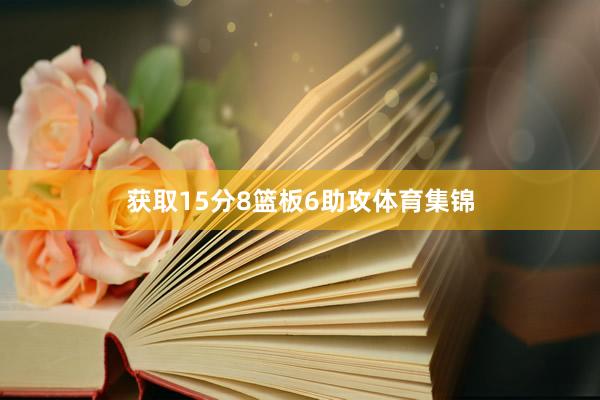获取15分8篮板6助攻体育集锦