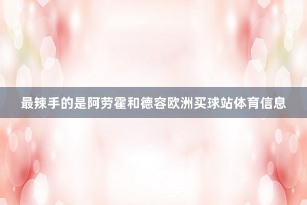 最辣手的是阿劳霍和德容欧洲买球站体育信息