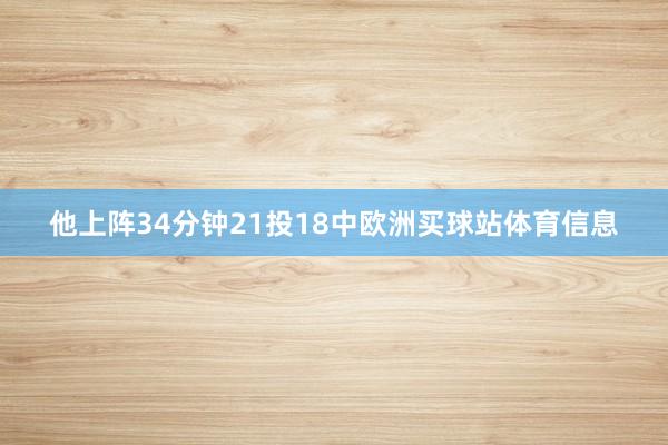 他上阵34分钟21投18中欧洲买球站体育信息