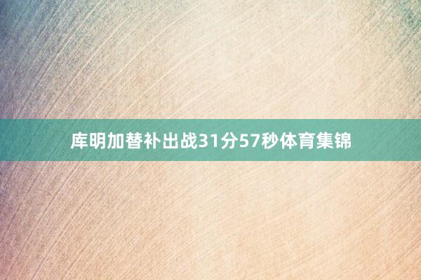 库明加替补出战31分57秒体育集锦