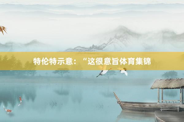 特伦特示意：“这很意旨体育集锦