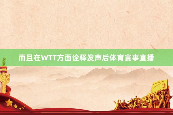 而且在WTT方面诠释发声后体育赛事直播