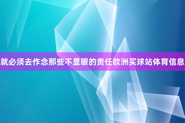 就必须去作念那些不显眼的责任欧洲买球站体育信息