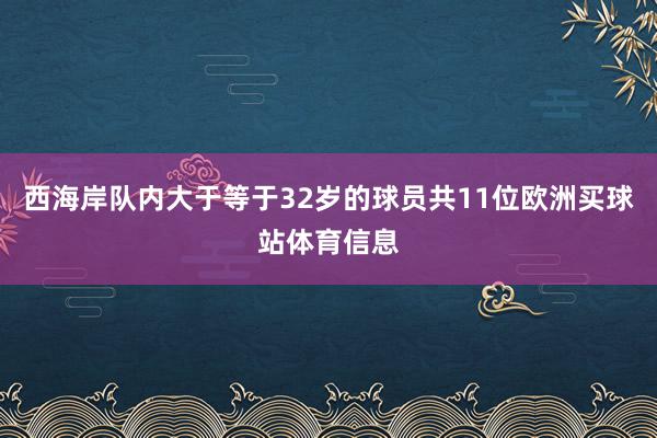 西海岸队内大于等于32岁的球员共11位欧洲买球站体育信息