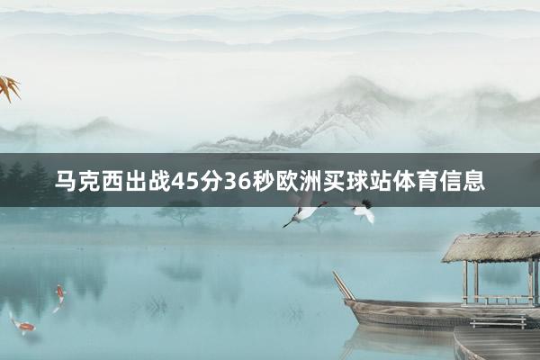 马克西出战45分36秒欧洲买球站体育信息