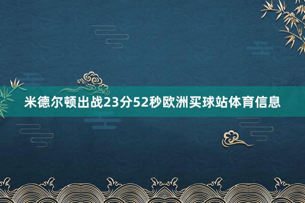米德尔顿出战23分52秒欧洲买球站体育信息