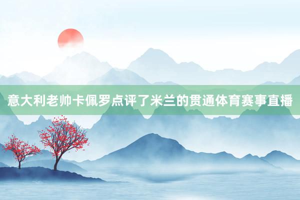 意大利老帅卡佩罗点评了米兰的贯通体育赛事直播