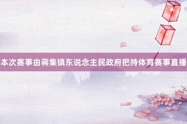 本次赛事由蒋集镇东说念主民政府把持体育赛事直播
