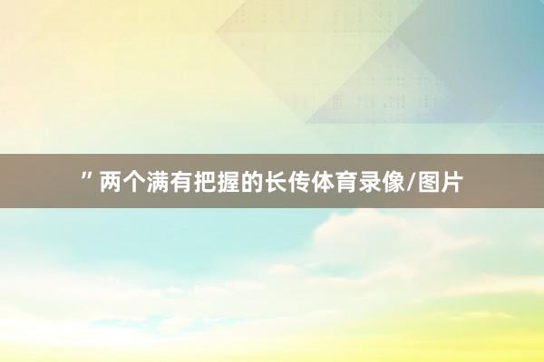”两个满有把握的长传体育录像/图片