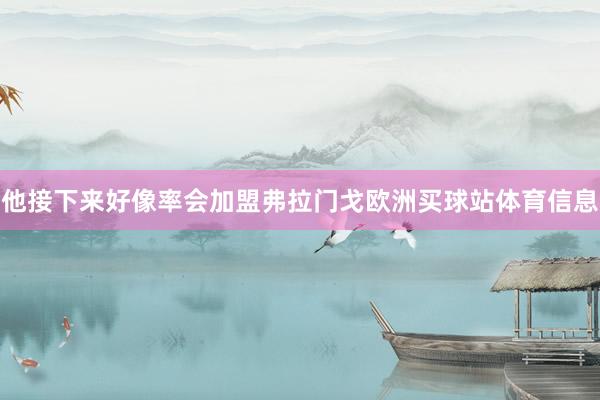 他接下来好像率会加盟弗拉门戈欧洲买球站体育信息