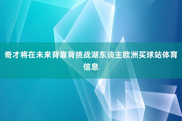 奇才将在未来背靠背挑战湖东谈主欧洲买球站体育信息