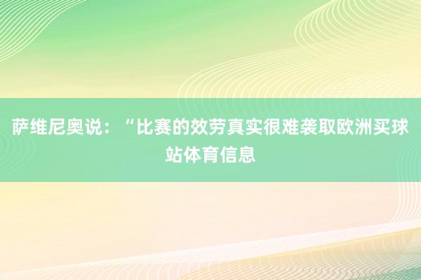 萨维尼奥说：“比赛的效劳真实很难袭取欧洲买球站体育信息