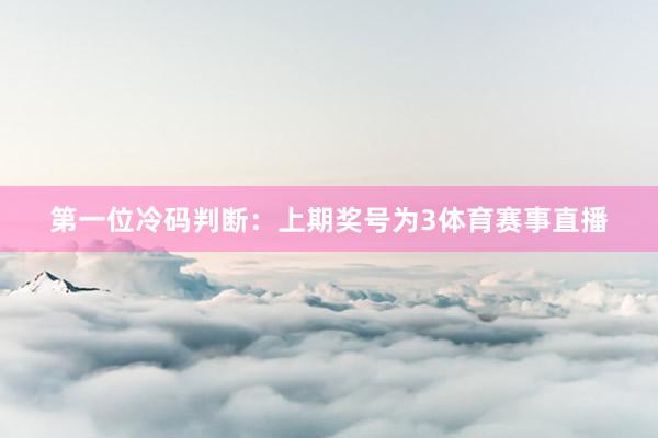 第一位冷码判断：上期奖号为3体育赛事直播