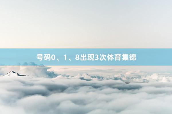 号码0、1、8出现3次体育集锦