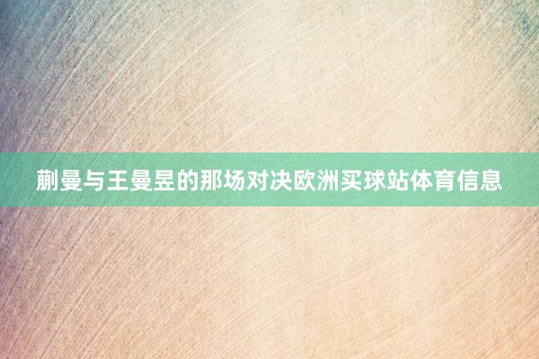 蒯曼与王曼昱的那场对决欧洲买球站体育信息