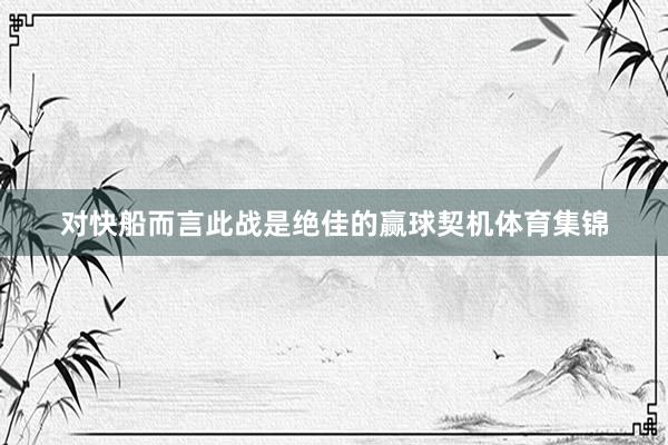对快船而言此战是绝佳的赢球契机体育集锦
