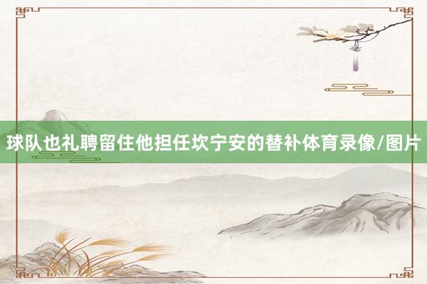 球队也礼聘留住他担任坎宁安的替补体育录像/图片