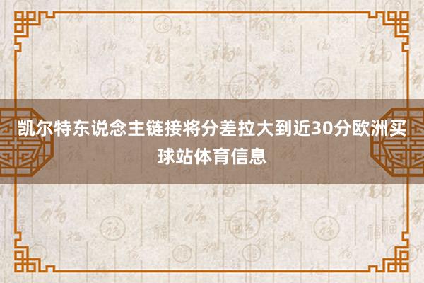 凯尔特东说念主链接将分差拉大到近30分欧洲买球站体育信息