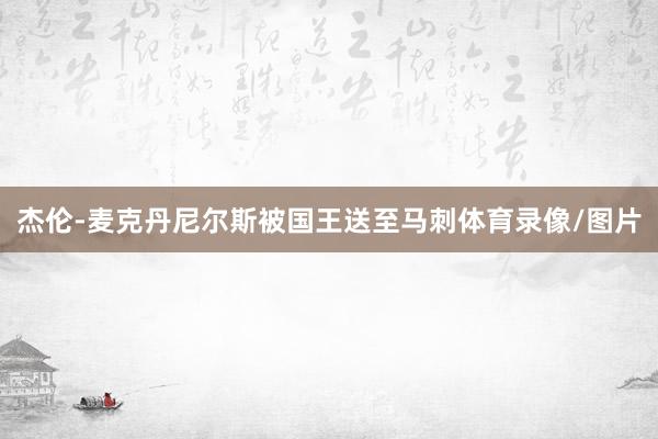 杰伦-麦克丹尼尔斯被国王送至马刺体育录像/图片