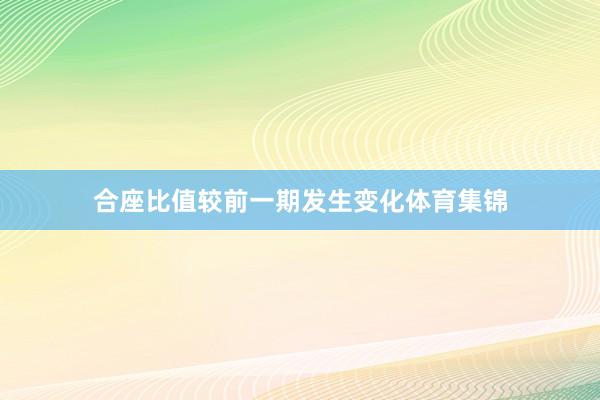合座比值较前一期发生变化体育集锦
