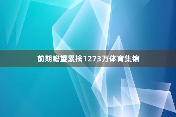 前期瞻望累擒1273万体育集锦