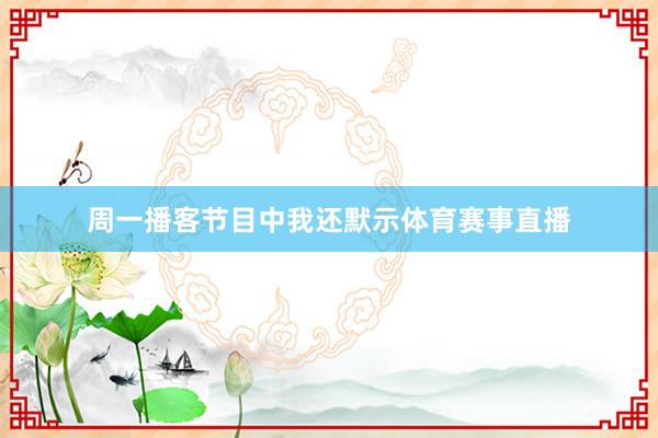 周一播客节目中我还默示体育赛事直播