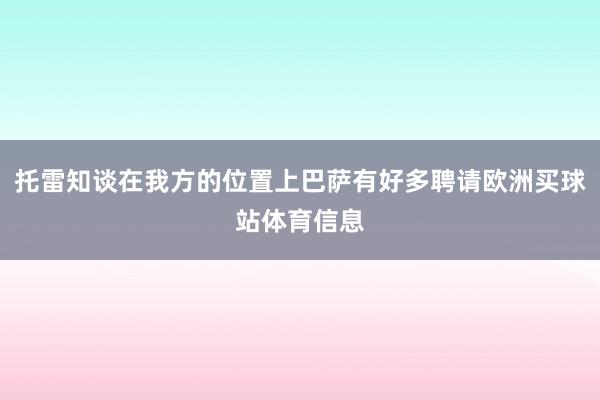 托雷知谈在我方的位置上巴萨有好多聘请欧洲买球站体育信息
