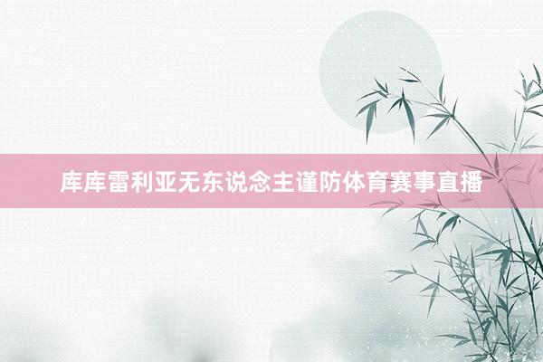 库库雷利亚无东说念主谨防体育赛事直播
